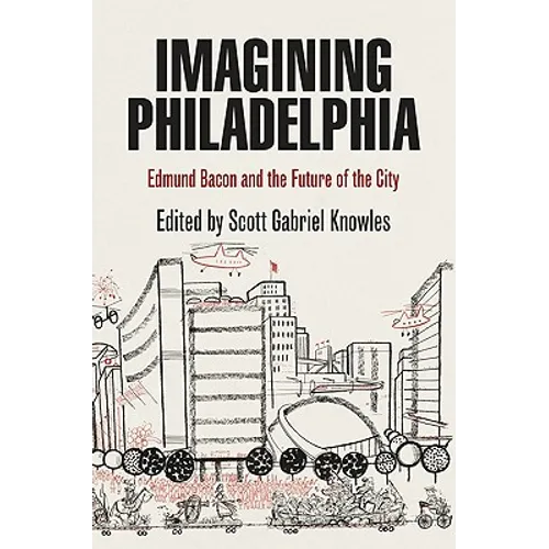 Imagining Philadelphia: Edmund Bacon and the Future of the City - Paperback