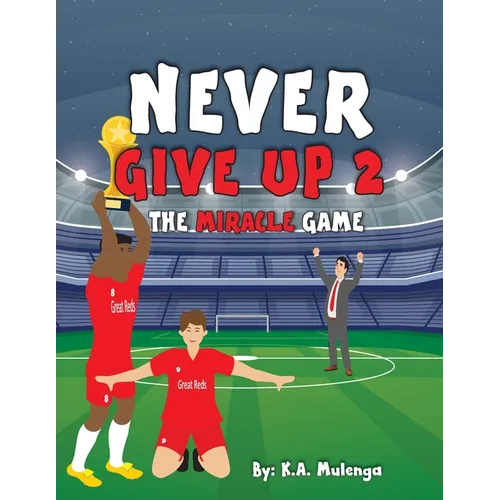 Never Give Up 2- The Miracle Game: An inspirational children's soccer (football) book about never giving up based on Liverpool Football Club - Paperback