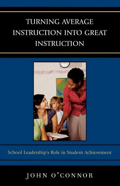 Turning Average Instruction into Great Instruction: School Leadership's Role in Student Achievement - Paperback