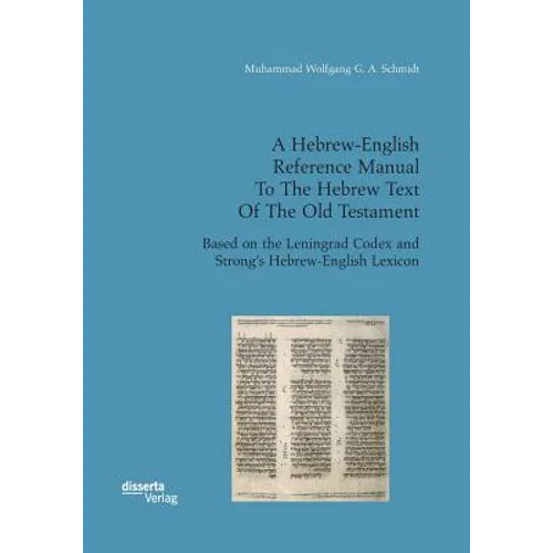 A Hebrew-English Reference Manual To The Hebrew Text Of The Old Testament. Based on the Leningrad Codex and Strong's Hebrew-English Lexicon - Paperback