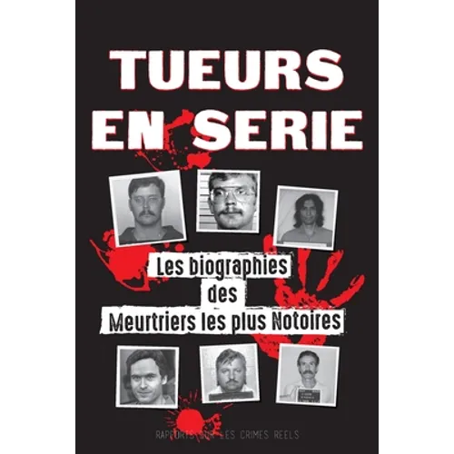 Tueurs en Série: Les biographies des Meurtriers les plus Notoires (Dans l'Esprit et les Méthodes des Psychopathes, Sociopathes et Tortionnaires) - Paperback