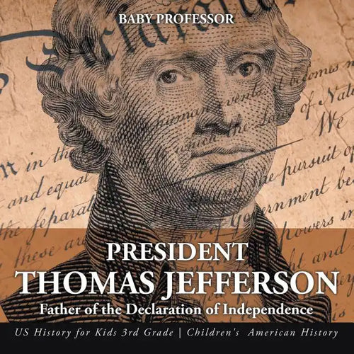 President Thomas Jefferson: Father of the Declaration of Independence - US History for Kids 3rd Grade Children's American History - Paperback