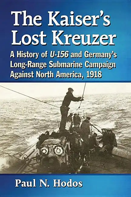 The Kaiser's Lost Kreuzer: A History of U-156 and Germany's Long-Range Submarine Campaign Against North America, 1918 - Paperback
