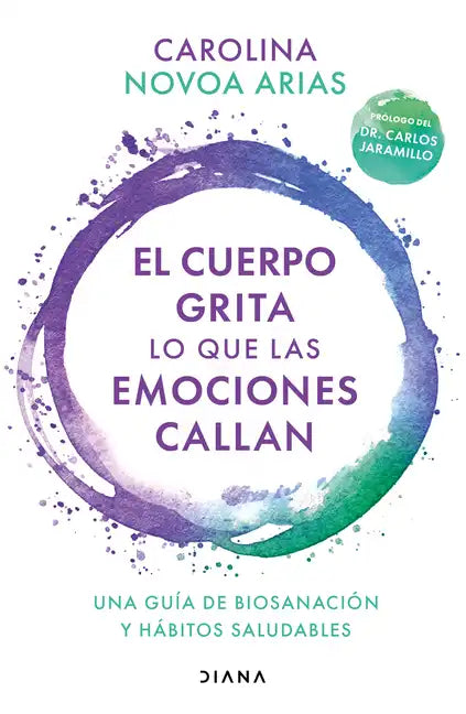 El Cuerpo Grita Lo Que Las Emociones Callan: Una Guía de Biosanación Y Hábitos Saludables / Your Body Screams What Your Emotions Silence: Una Guía de - Paperback