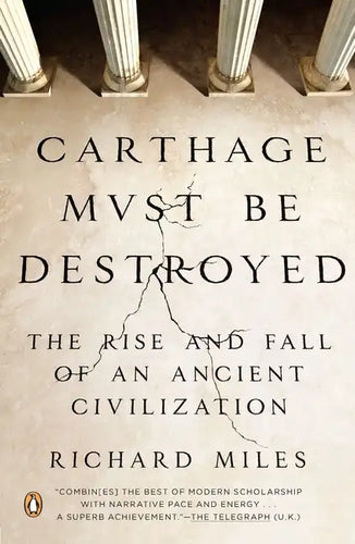 Carthage Must Be Destroyed: The Rise and Fall of an Ancient Civilization - Paperback