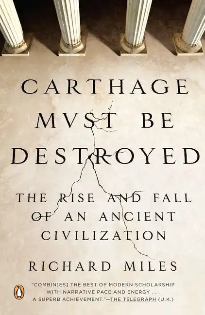 Carthage Must Be Destroyed: The Rise and Fall of an Ancient Civilization - Paperback