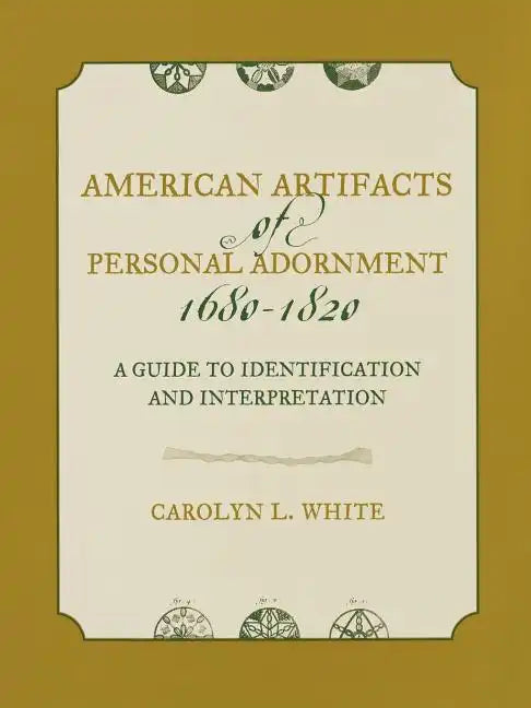 American Artifacts of Personal Adornment, 1680-1820: A Guide to Identification and Interpretation - Paperback
