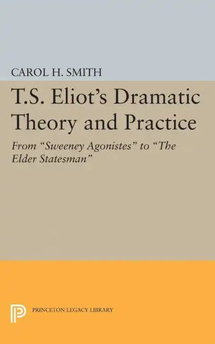 T.S. Eliot's Dramatic Theory and Practice: From Sweeney Agonistes to the Elder Statesman - Paperback
