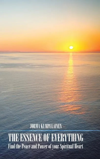 The Essence of Everything: Find the Peace and Power of your Spiritual Heart - Hardcover