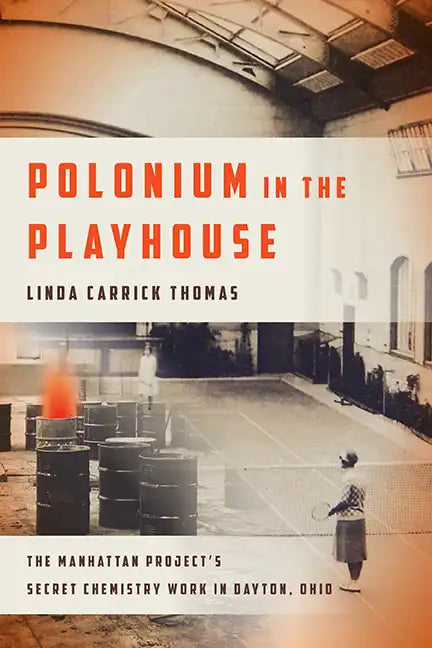 Polonium in the Playhouse: The Manhattan Project's Secret Chemistry Work in Dayton, Ohio - Paperback
