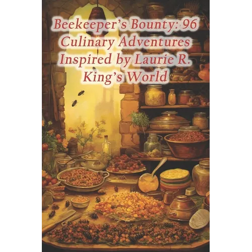 Beekeeper's Bounty: 96 Culinary Adventures Inspired by Laurie R. King's World - Paperback