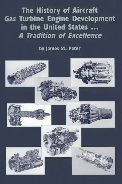 The History of Aircraft Gas Turbine Engine Development in the United States: A Tradition of Excellence - Hardcover