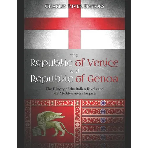 The Republic of Venice and Republic of Genoa: The History of the Italian Rivals and their Mediterranean Empires - Paperback