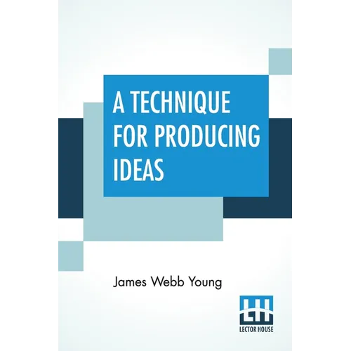 A Technique For Producing Ideas: (A Technique For Getting Ideas) - Paperback