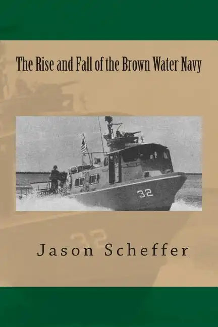 The Rise and Fall of the Brown Water Navy: Changes in US Navy Riverine Warfare Capabilities - Paperback