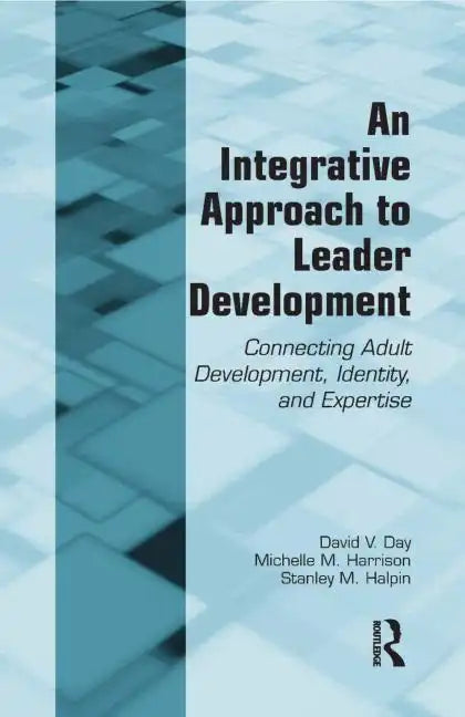 An Integrative Approach to Leader Development: Connecting Adult Development, Identity, and Expertise - Paperback