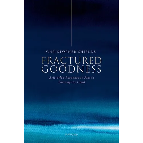 Fractured Goodness: Aristotle's Response to Plato's Form of the Good - Hardcover