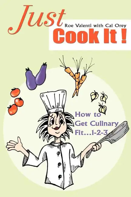 Just Cook It!: How to Get Culinary Fit...1-2-3 - Paperback