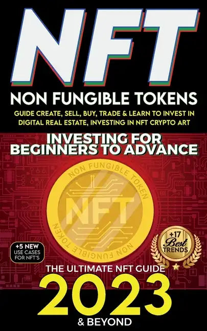 NFT 2023 Investing For Beginners to Advance, Non-Fungible Tokens Guide to Create, Sell, Buy, Trade & Learn to Invest in Digital Real Estate, Investing - Paperback