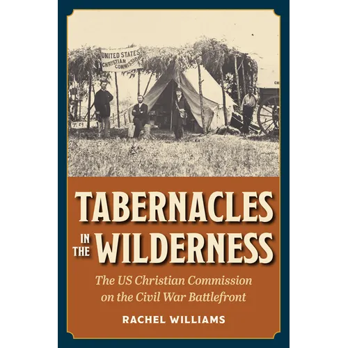 Tabernacles in the Wilderness: The Us Christian Commission on the Civil War Battlefront - Paperback
