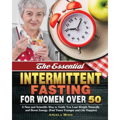 The Essential Intermittent Fasting for Women Over 50: A New and Scientific Way to Guide You Lose Weight Naturally and Boost Energy. (Feel Years Younge - Paperback