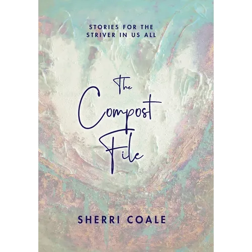 The Compost File: Stories for the Striver in Us All - Hardcover