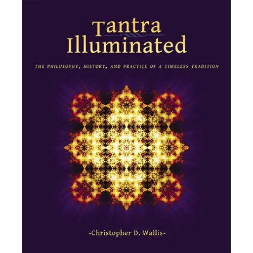 Tantra Illuminated: The Philosophy, History, and Practice of a Timeless Tradition - Paperback