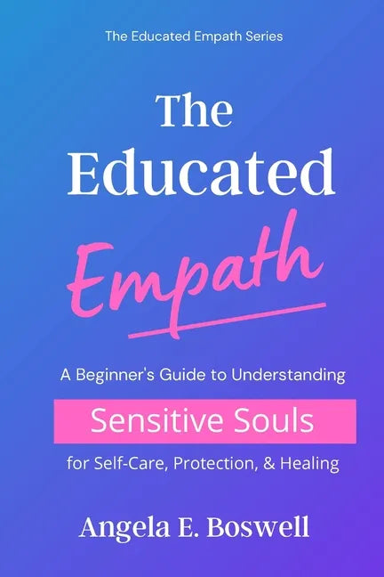The Educated Empath: A Beginner's Guide to Understanding Sensitive Souls for Self-Care, Protection, & Healing - Paperback