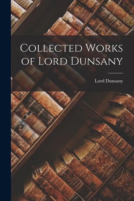 Collected Works of Lord Dunsany - Paperback