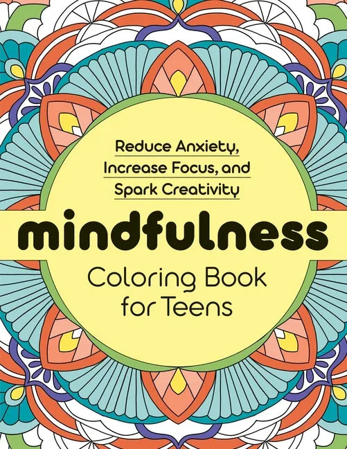 Mindfulness Coloring Book for Teens: Reduce Anxiety, Increase Focus, and Spark Creativity - Paperback