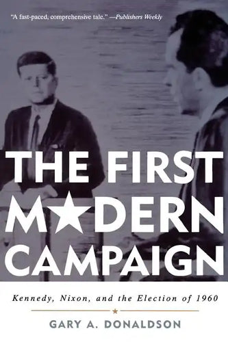The First Modern Campaign: Kennedy, Nixon, and the Election of 1960 - Paperback