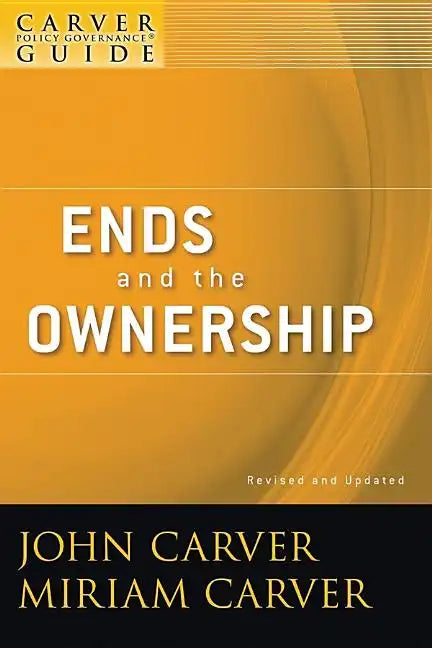 A Carver Policy Governance Guide, Ends and the Ownership - Paperback