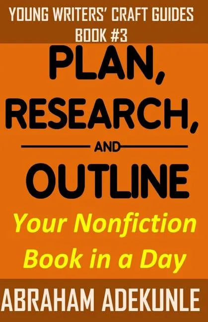 Plan, Research, and Outline Your Nonfiction Book in a Day: Writers' Guide to Planning a Book, Researching Without Fuss, and Outlining a Nonfiction Boo - Paperback