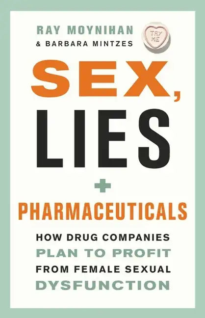 Sex, Lies, and Pharmaceuticals: How Drug Companies Plan to Profit from Female Sexual Dysfunction - Paperback