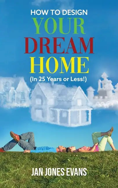 HOW TO DESIGN YOUR DREAM HOME (In 25 Years or Less!) - Hardcover
