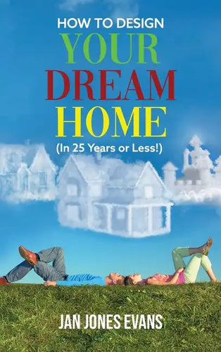HOW TO DESIGN YOUR DREAM HOME (In 25 Years or Less!) - Hardcover