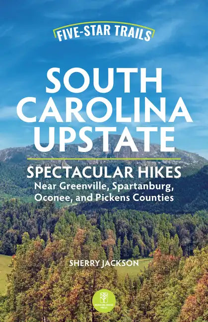 Five-Star Trails: South Carolina Upstate: Spectacular Hikes Near Greenville, Spartanburg, Oconee, and Pickens Counties - Paperback