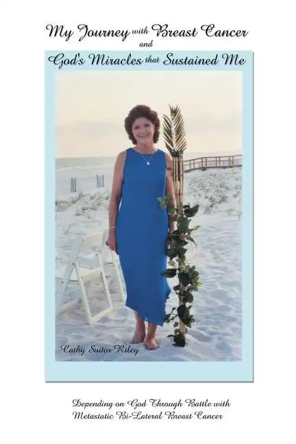 My Journey with Breast Cancer and God's Miracles That Sustained Me: Depending on God Through Battle with Metastatic Bi-Lateral Breast Cancer - Paperback