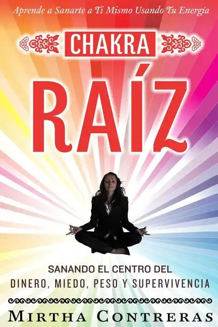 El Chakra Raíz: Sanando en tu Cuerpo tu Area del Dinero, Miedo, Peso y Supervivencia (SPANISH VERSION). Sanación Con Tu Propia Energía - Paperback