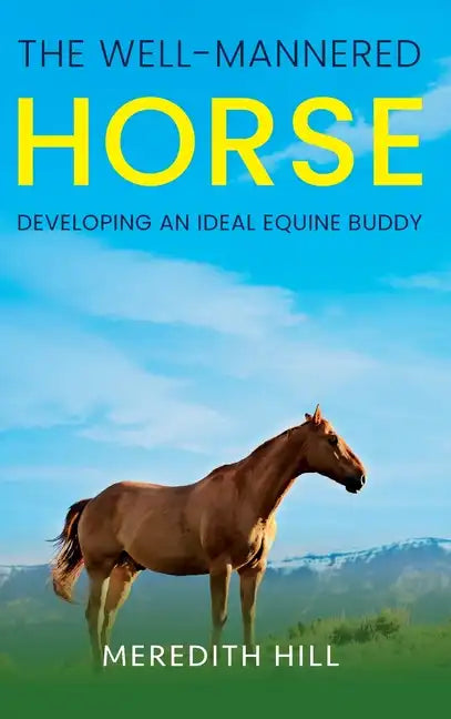 The Well-Mannered Horse: Developing an Ideal Equine Buddy - Hardcover