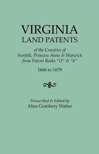 Virginia Land Patents of the Counties of Norfolk, Princess Anne & Warwick. from Patent Books O & 6, 1666 to 1679 - Paperback