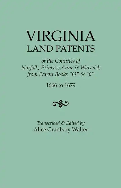 Virginia Land Patents of the Counties of Norfolk, Princess Anne & Warwick. from Patent Books O & 6, 1666 to 1679 - Paperback