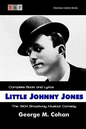 Little Johnny Jones: The 1904 Broadway Musical Comedy: Complete Book and Lyrics - Paperback