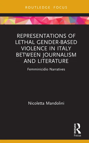 Representations of Lethal Gender-Based Violence in Italy Between Journalism and Literature: Femminicidio Narratives - Hardcover