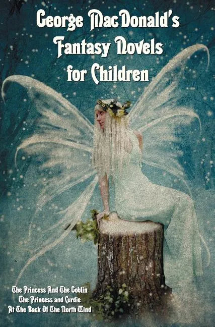 George MacDonald's Fantasy Novels for Children (complete and unabridged) including: The Princess And The Goblin, The Princess and Curdie and At The Ba - Hardcover