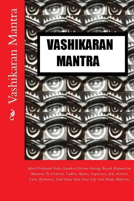 Vashikaran Mantra: Most Profound Vedic Sanskrit Divine Energy Based Hypnotism Mantras To Control, Ladies, Males, Superiors, Job, Attract - Paperback