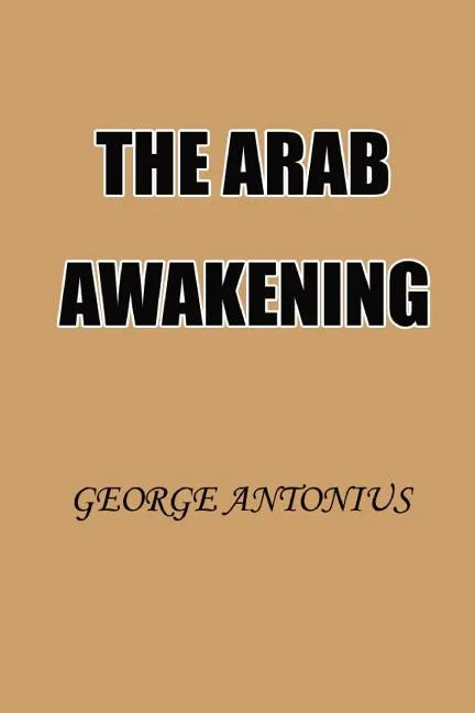 The Arab Awakening: The Story of the Arab National Movement - Paperback