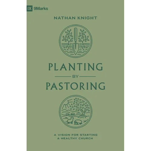 Planting by Pastoring: A Vision for Starting a Healthy Church - Paperback