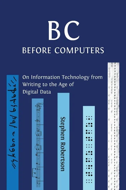 B C, Before Computers: On Information Technology from Writing to the Age of Digital Data - Paperback