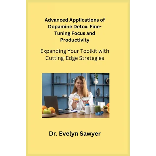 Advanced Applications of Dopamine Detox: Expanding Your Toolkit with Cutting-Edge Strategies - Paperback